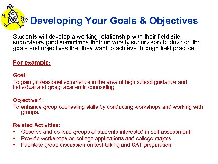 Developing Your Goals & Objectives Students will develop a working relationship with their field-site