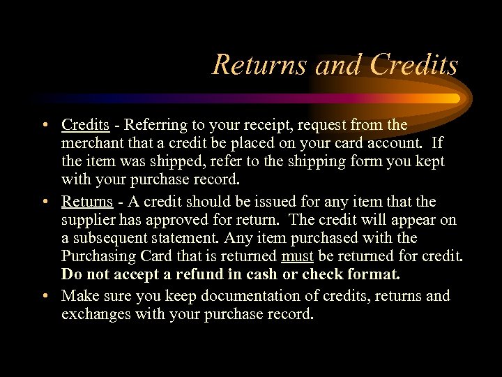 Returns and Credits • Credits - Referring to your receipt, request from the merchant