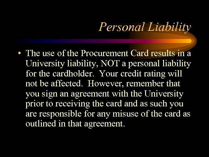 Personal Liability • The use of the Procurement Card results in a University liability,