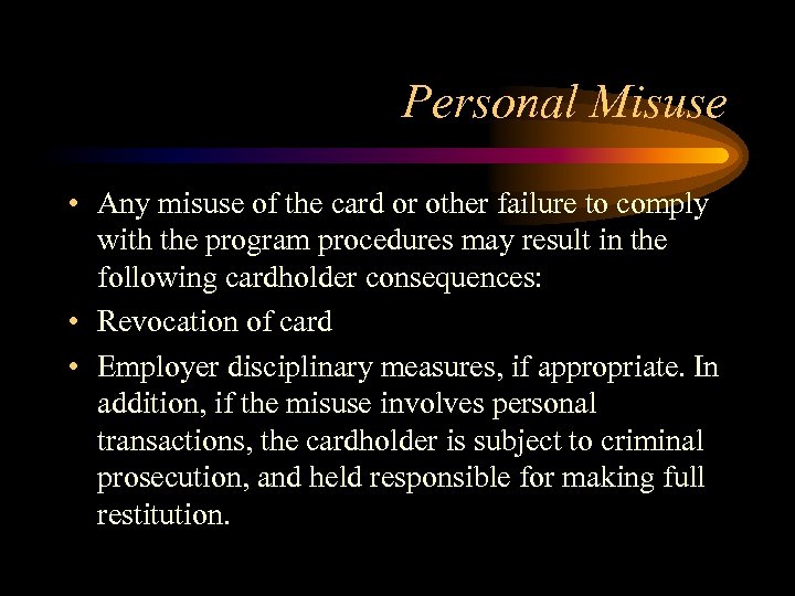 Personal Misuse • Any misuse of the card or other failure to comply with