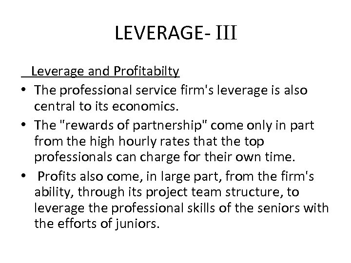 LEVERAGE- III Leverage and Profitabilty • The professional service firm's leverage is also central