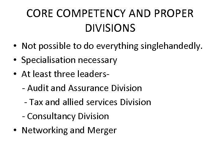 CORE COMPETENCY AND PROPER DIVISIONS • Not possible to do everything singlehandedly. • Specialisation