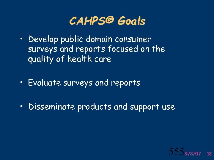 CAHPS® Goals • Develop public domain consumer surveys and reports focused on the quality