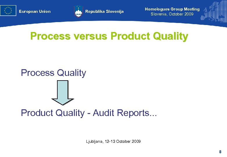 European Union Republika Slovenija Homologues Group Meeting Slovenia, October 2009 Process versus Product Quality