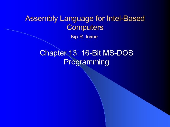 Assembly Language for Intel-Based Computers Kip R. Irvine Chapter 13: 16 -Bit MS-DOS Programming