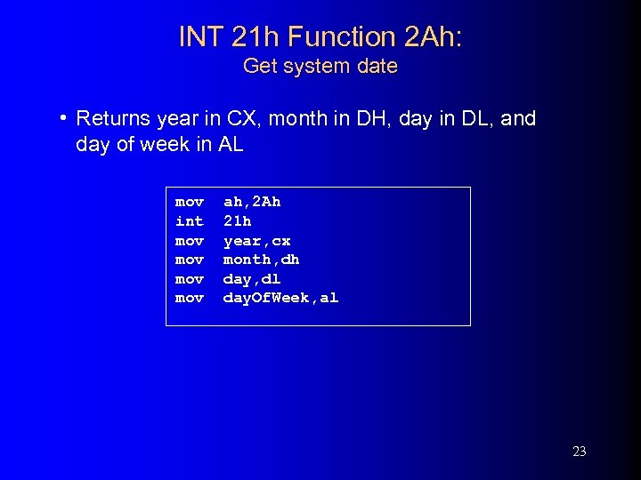 INT 21 h Function 2 Ah: Get system date • Returns year in CX,