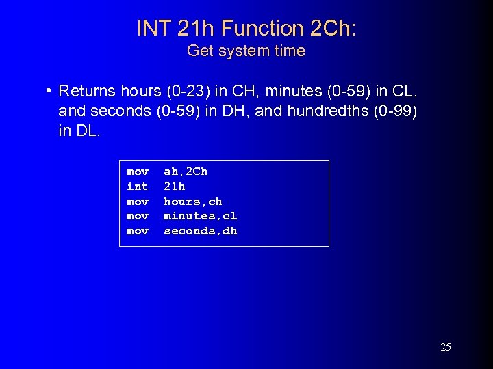 INT 21 h Function 2 Ch: Get system time • Returns hours (0 -23)