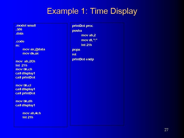 Example 1: Time Display. model small. 386. data. code m: mov ax, @data mov