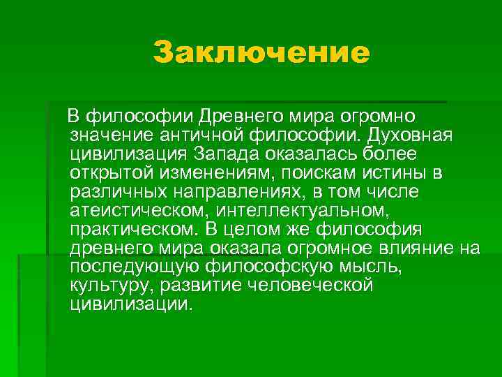 Заключение В философии Древнего мира огромно значение античной философии. Духовная цивилизация Запада оказалась более