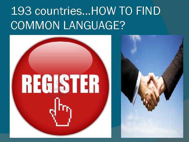 193 countries…HOW TO FIND COMMON LANGUAGE? 