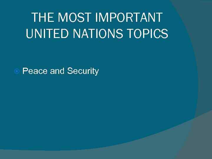 THE MOST IMPORTANT UNITED NATIONS TOPICS Peace and Security 