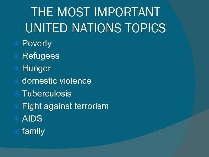 THE MOST IMPORTANT UNITED NATIONS TOPICS Poverty Refugees Hunger domestic violence Tuberculosis Fight against