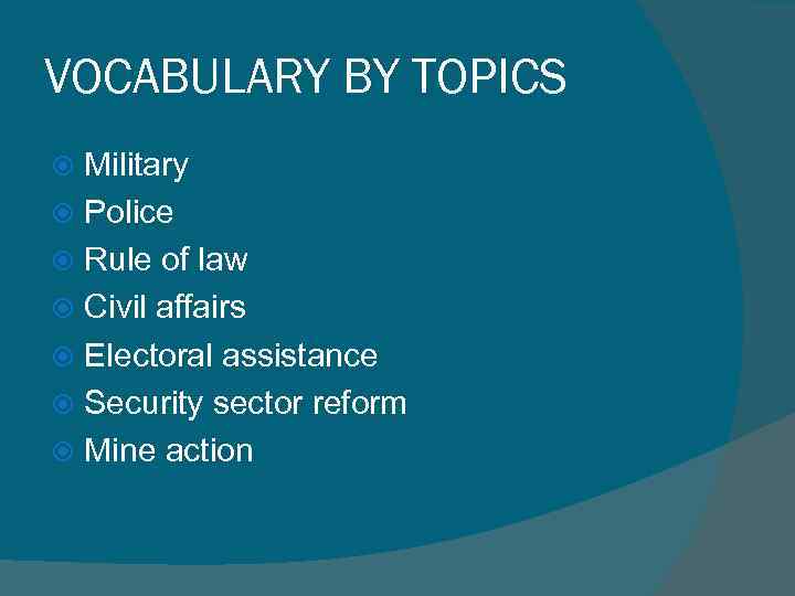 VOCABULARY BY TOPICS Military Police Rule of law Civil affairs Electoral assistance Security sector