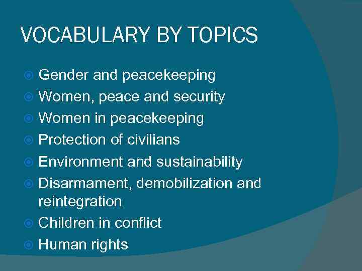 VOCABULARY BY TOPICS Gender and peacekeeping Women, peace and security Women in peacekeeping Protection