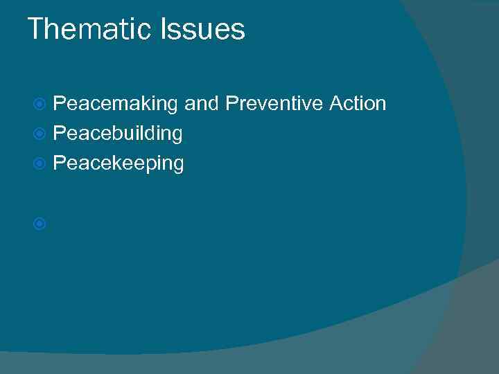 Thematic Issues Peacemaking and Preventive Action Peacebuilding Peacekeeping 