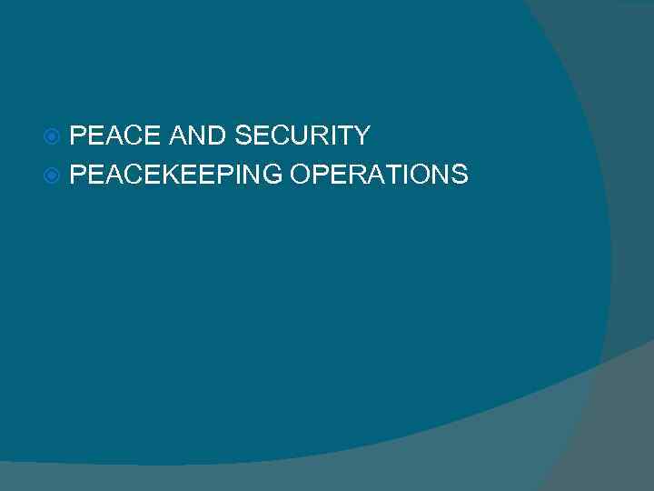 PEACE AND SECURITY PEACEKEEPING OPERATIONS 