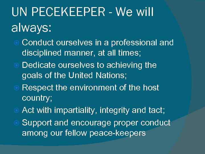 UN PECEKEEPER - We will always: Conduct ourselves in a professional and disciplined manner,