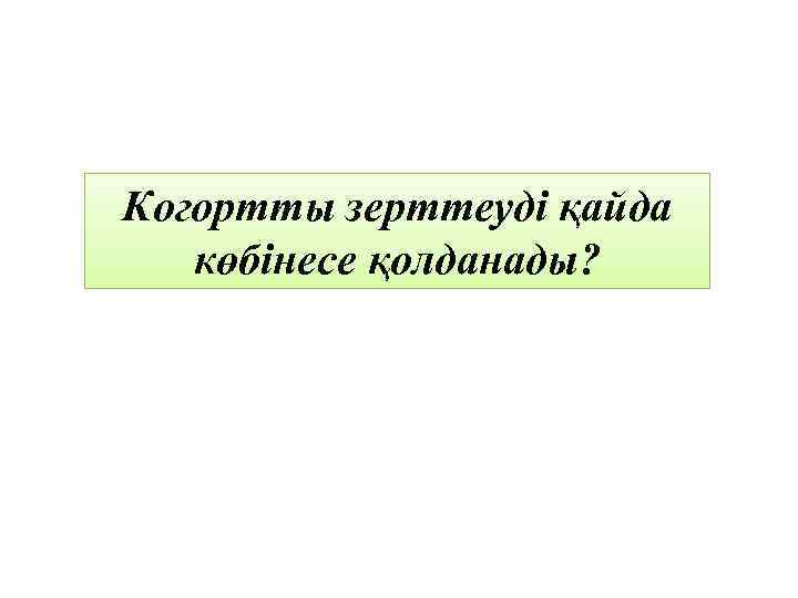 Когортты зерттеуді қайда көбінесе қолданады? 