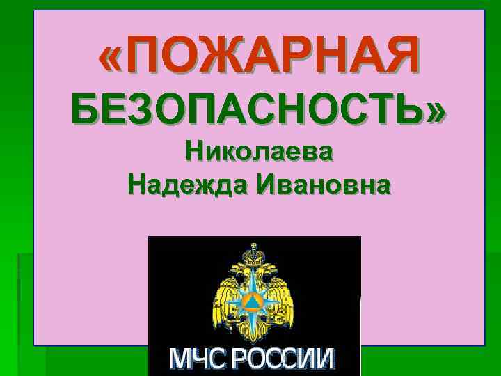  «ПОЖАРНАЯ БЕЗОПАСНОСТЬ» Николаева Надежда Ивановна 