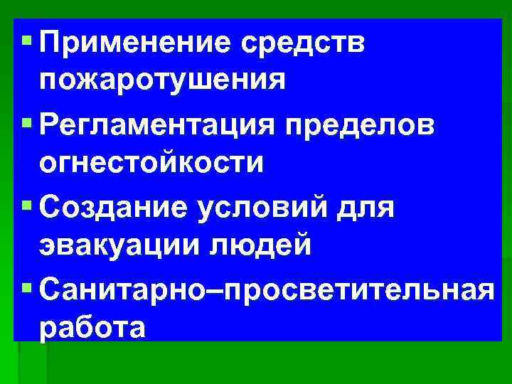 § Применение средств пожаротушения § Регламентация пределов огнестойкости § Создание условий для эвакуации людей