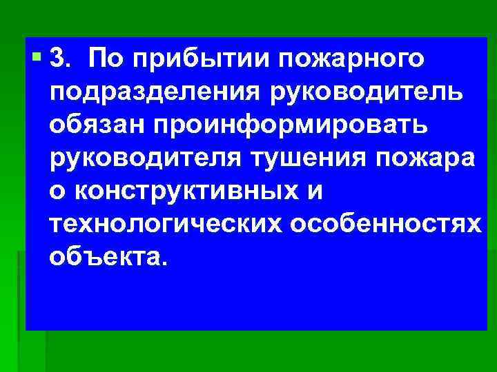 § 3. По прибытии пожарного подразделения руководитель обязан проинформировать руководителя тушения пожара о конструктивных