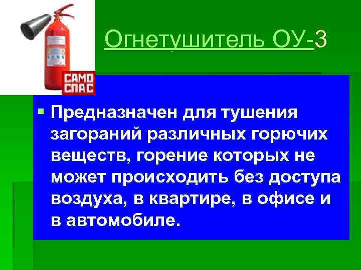 Огнетушитель ОУ-3 § Предназначен для тушения загораний различных горючих веществ, горение которых не может