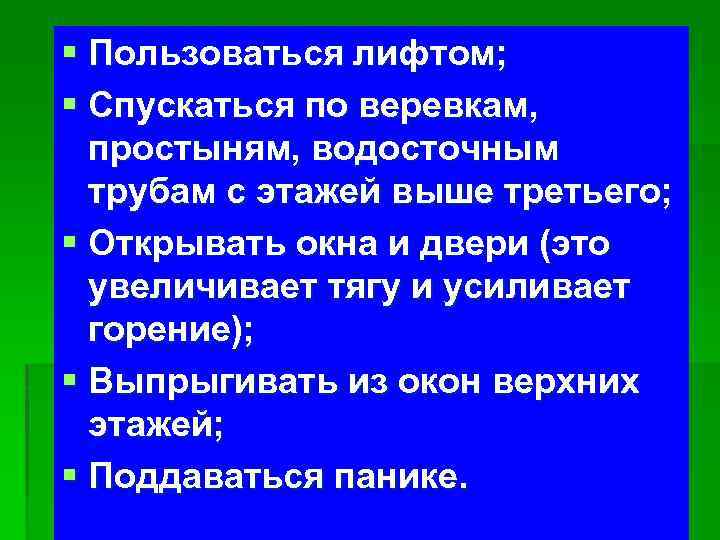 § Пользоваться лифтом; § Спускаться по веревкам, простыням, водосточным трубам с этажей выше третьего;