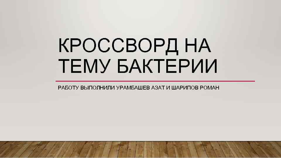 КРОССВОРД НА ТЕМУ БАКТЕРИИ РАБОТУ ВЫПОЛНИЛИ УРАМБАШЕВ АЗАТ И ШАРИПОВ РОМАН 