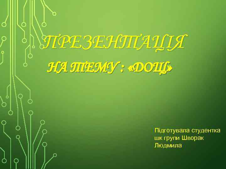 ПРЕЗЕНТАЦІЯ НА ТЕМУ : «ДОЩ» Підготувала студентка шк групи Шворак Людмила 