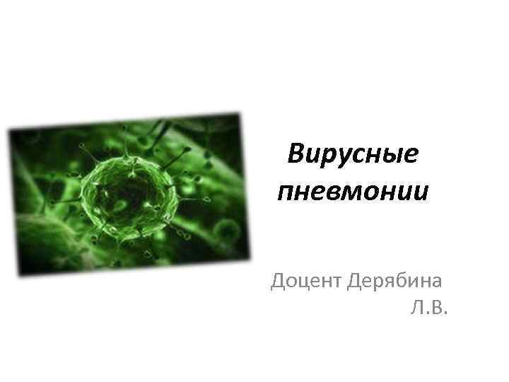 Вирусные пневмонии Доцент Дерябина Л. В. 