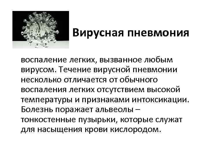 Вирусная пневмония воспаление легких, вызванное любым вирусом. Течение вирусной пневмонии несколько отличается от обычного