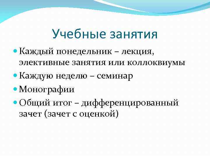 Учебные занятия Каждый понедельник – лекция, элективные занятия или коллоквиумы Каждую неделю – семинар