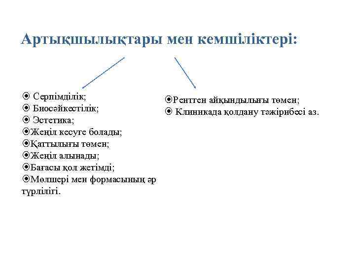Артықшылықтары мен кемшіліктері: Серпімділік; Рентген айқындылығы төмен; Биосәйкестілік; Клиникада қолдану тәжірибесі аз. Эстетика; Жеңіл