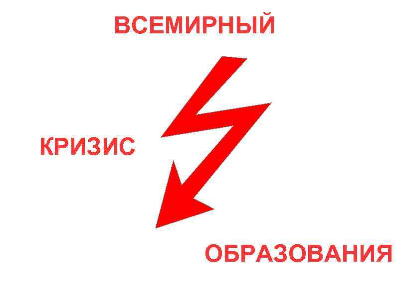 ВСЕМИРНЫЙ КРИЗИС ОБРАЗОВАНИЯ 