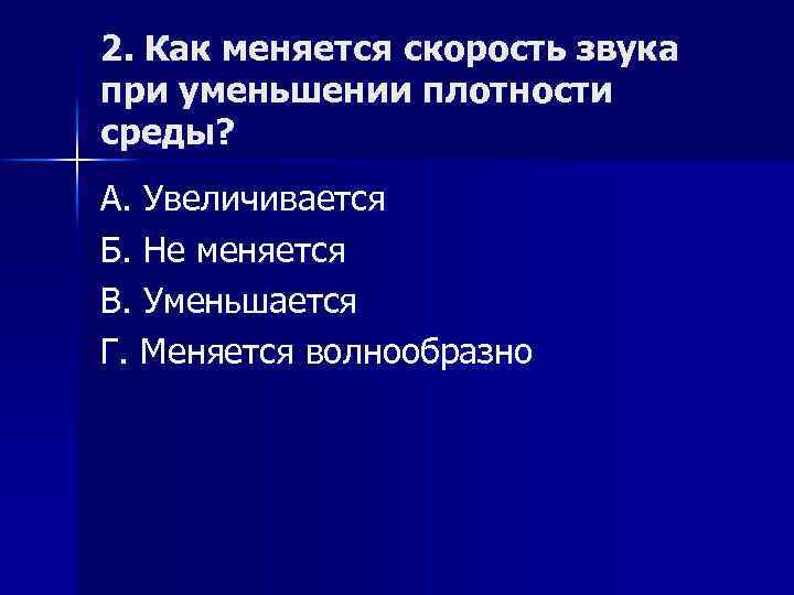 2. Как меняется скорость звука при уменьшении плотности среды? А. Увеличивается Б. Не меняется