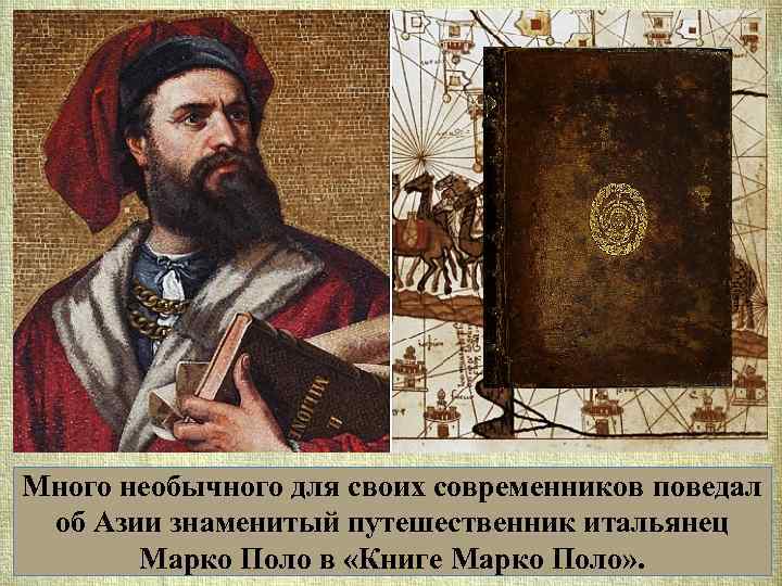 Много необычного для своих современников поведал об Азии знаменитый путешественник итальянец Марко Поло в