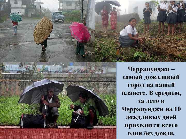 Черрапунджи – самый дождливый город на нашей планете. В среднем, за лето в Черрапунджи