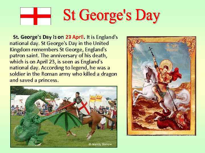 St. George's Day is on 23 April. It is England's national day. St George's