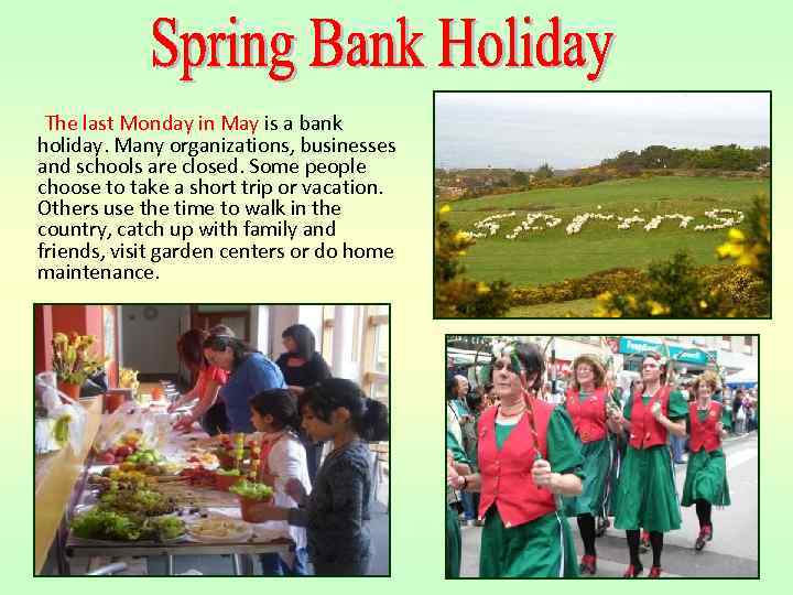 The last Monday in May is a bank holiday. Many organizations, businesses and schools