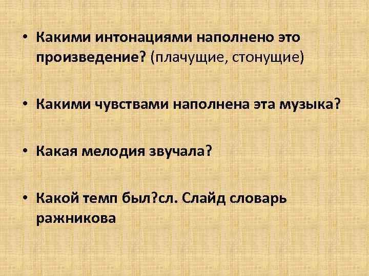  • Какими интонациями наполнено это произведение? (плачущие, стонущие) • Какими чувствами наполнена эта
