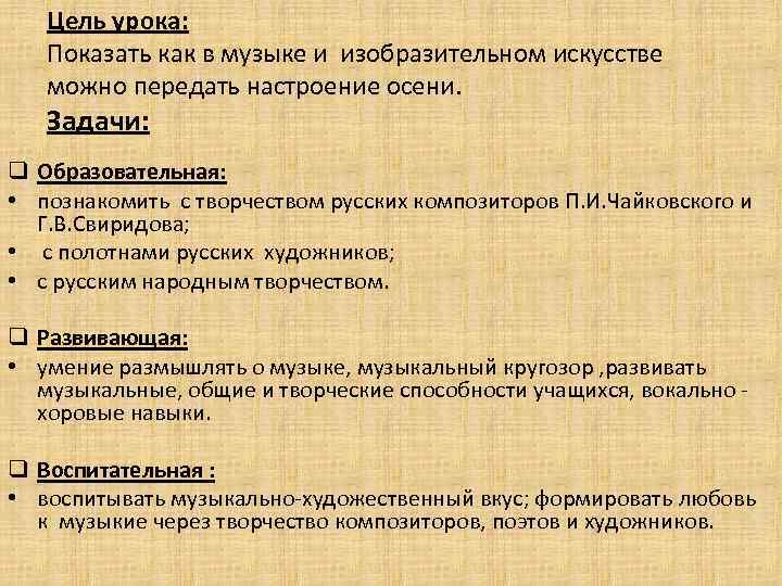 Цель урока: Показать как в музыке и изобразительном искусстве можно передать настроение осени. Задачи: