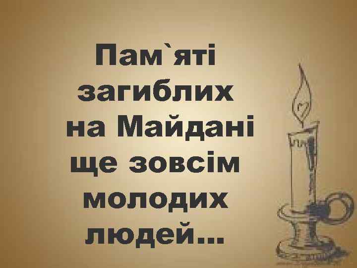 Пам`яті загиблих на Майдані ще зовсім молодих людей… 