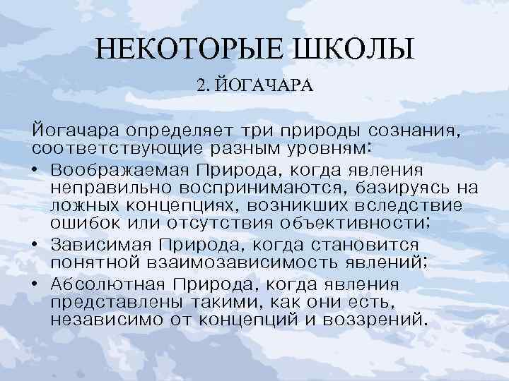 НЕКОТОРЫЕ ШКОЛЫ 2. ЙОГАЧАРА Йогачара определяет три природы сознания, соответствующие разным уровням: • Воображаемая