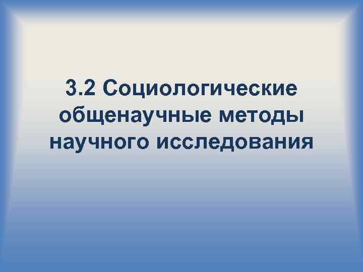 3. 2 Социологические общенаучные методы научного исследования 