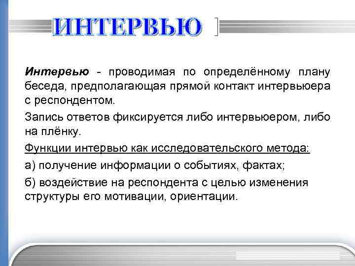Интервью - проводимая по определённому плану беседа, предполагающая прямой контакт интервьюера с респондентом. Запись