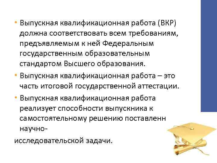  • Выпускная квалификационная работа (ВКР) должна соответствовать всем требованиям, предъявляемым к ней Федеральным