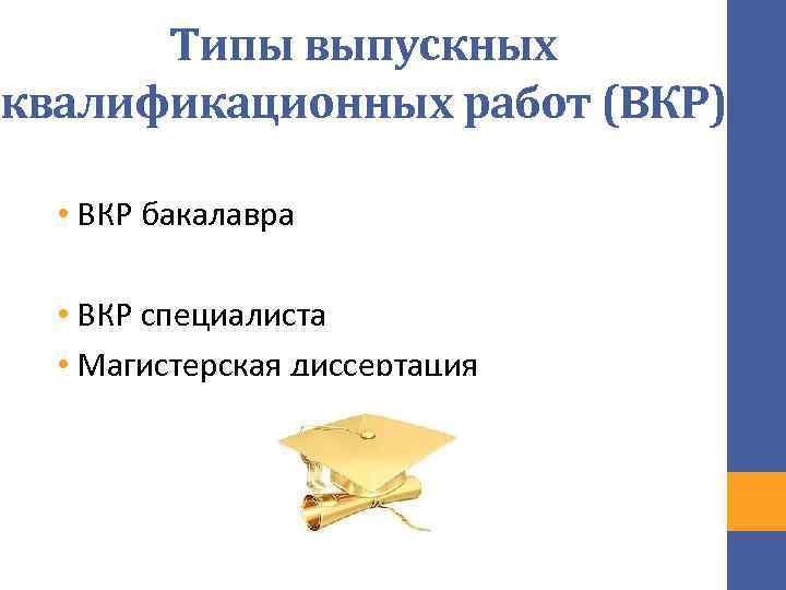 Типы выпускных квалификационных работ (ВКР) • ВКР бакалавра • ВКР специалиста • Магистерская диссертация