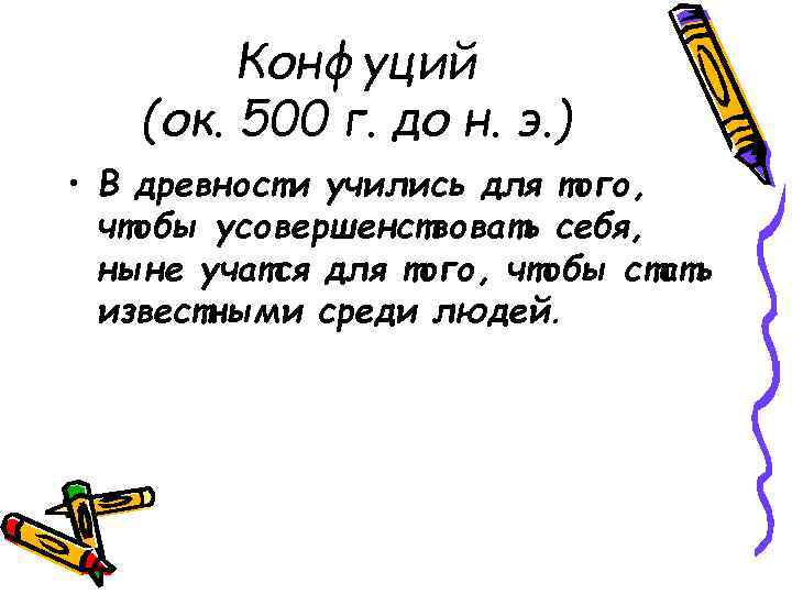 Конфуций (ок. 500 г. до н. э. ) • В древности учились для того,