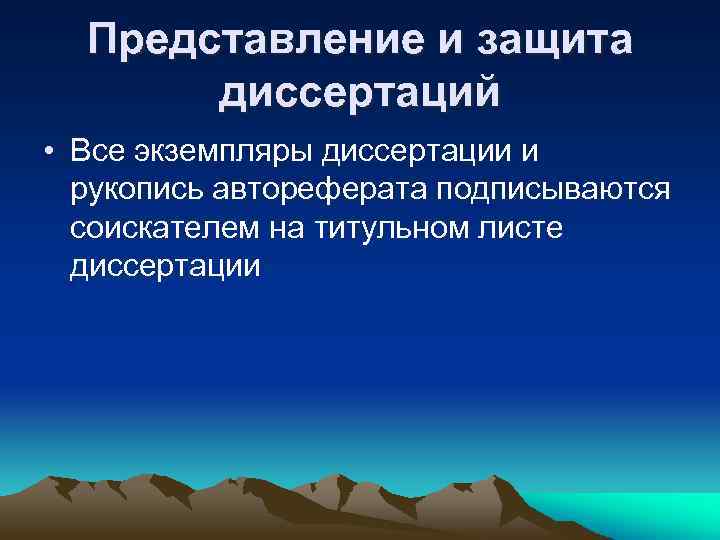 Представление и защита диссертаций • Все экземпляры диссертации и рукопись автореферата подписываются соискателем на