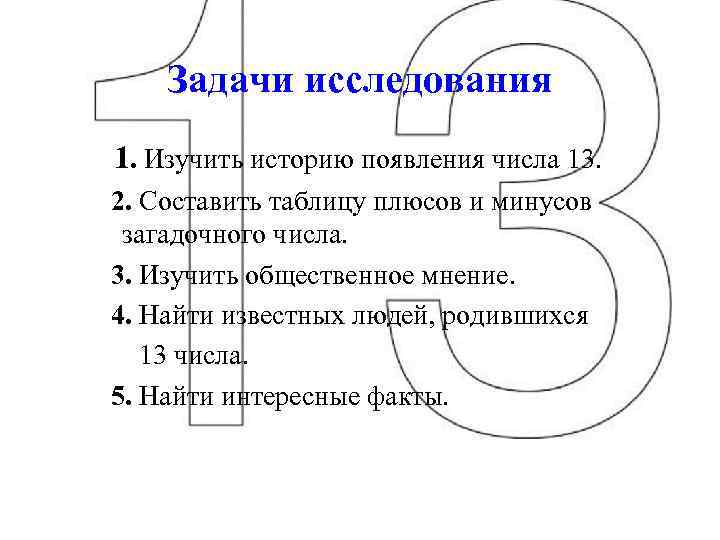 Задачи исследования 1. Изучить историю появления числа 13. 2. Составить таблицу плюсов и минусов